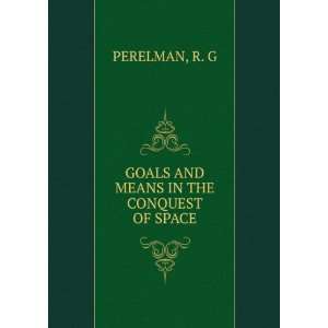 Goals and means in the conquest of space, R. G. Perelºman  