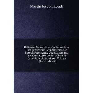   . Antiquiores, Volume 1 (Latin Edition) Martin Joseph Routh Books