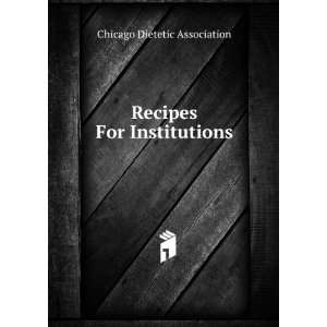    Recipes For Institutions Chicago Dietetic Association Books