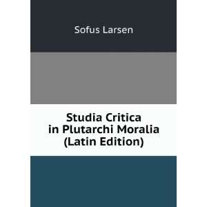   Critica in Plutarchi Moralia (Latin Edition) Sofus Larsen Books