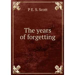  The years of forgetting P E. S. Scott Books