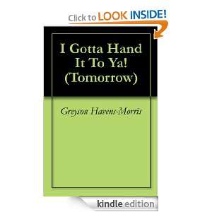 Gotta Hand It To Ya (Tomorrow) Greyson J. Havens Morris  