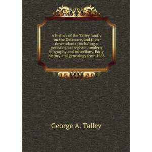   . Early history and genealogy from 1686 George A. Talley Books
