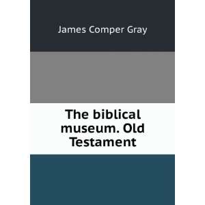    The biblical museum. Old Testament James Comper Gray Books