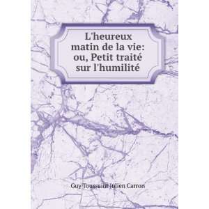   Petit traitÃ© sur lhumilitÃ© Guy Toussaint Julien Carron Books