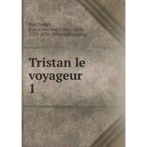  Tristan le voyageur. 1 Louis Antoine FrancÌ§ois] de 
