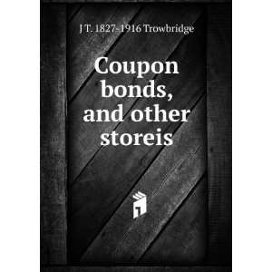  Coupon bonds, and other storeis J T. 1827 1916 Trowbridge Books