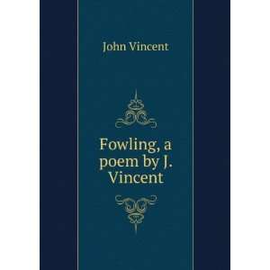  Fowling, a poem by J. Vincent. John Vincent Books