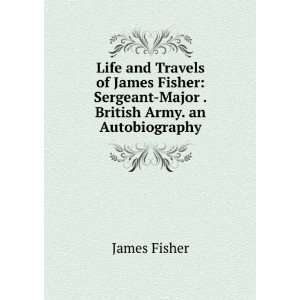    Sergeant Major .British Army. an Autobiography James Fisher Books