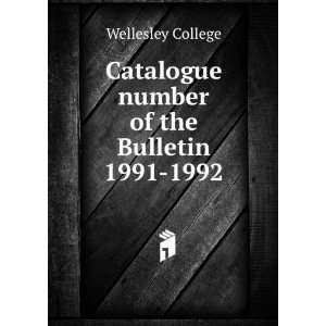   Catalogue number of the Bulletin. 1991 1992 Wellesley College Books