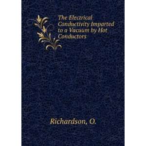   Imparted to a Vacuum by Hot Conductors O. Richardson Books