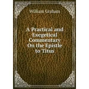   Exegetical Commentary On the Epistle to Titus William Graham Books