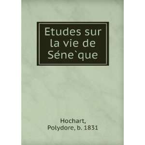  Etudes sur la vie de SeÌneÌ?que Polydore, b. 1831 