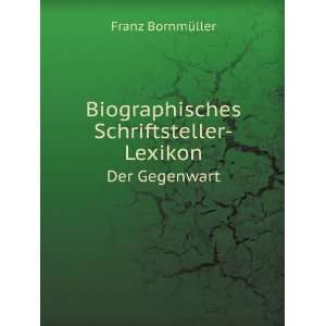 Biographisches Schriftsteller Lexikon. Der Gegenwart Franz 