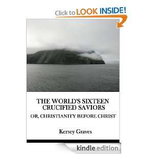 The Worlds Sixteen Crucified Saviors Or, Christianity Before Christ 