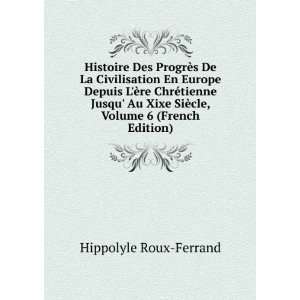   tienne Jusqu Au Xixe SiÃ¨cle, Volume 6 (French Edition) Hippolyle