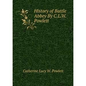  History of Battle Abbey By C.L.W. Powlett. Catherine Lucy 