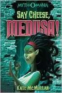   Say Cheese, Medusa (Myth O Mania Series #3) by Kate 