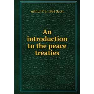   An introduction to the peace treaties Arthur P. b. 1884 Scott Books