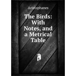  The Birds With Notes, and a Metrical Table Aristophanes Books