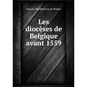   ¨ses de Belgique avant 1559 Charles BarthÃ©lemy de Ridder Books