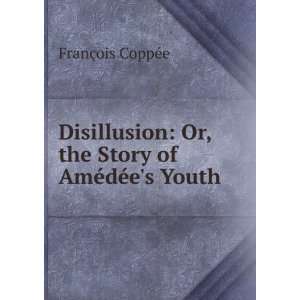  Disillusion Or, the Story of AmÃ©dÃ©es Youth FranÃ 