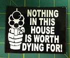 Nothing in this house is worth dying for gun Decals /Stickers Free 