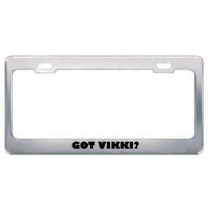  Got Vikki? Girl Name Metal License Plate Frame Holder 