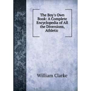   Encyclopedia of All the Diversions, Athletic . William Clarke Books