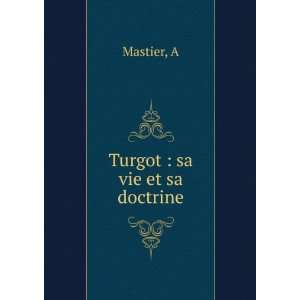  Turgot  sa vie et sa doctrine A Mastier Books