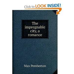  The impregnable city, a romance Max Pemberton Books