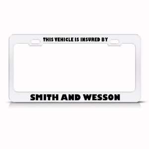 Vehicle Insured By Smith And Wesson Humor Funny Metal license plate 