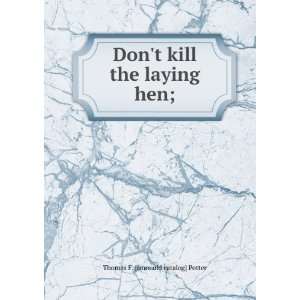  Dont kill the laying hen; Thomas F. [from old catalog 
