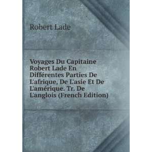  Voyages Du Capitaine Robert Lade En DiffÃ©rentes Parties 