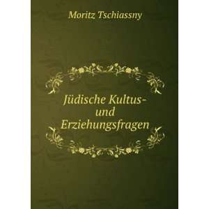  JÃ¼dische Kultus und Erziehungsfragen Moritz Tschiassny 