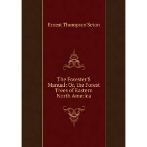 The ForesterS Manual Or, the Forest Trees of Eastern North America 