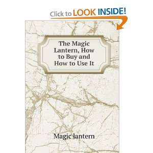   The Magic Lantern, How to Buy and How to Use It Magic lantern Books