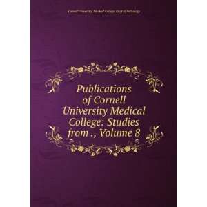 Cornell University Medical College Studies from ., Volume 8 Cornell 