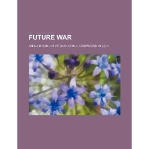  Future war an assessment of aerospace campaigns in 2010 
