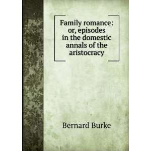  Family romance or, episodes in the domestic annals of the 