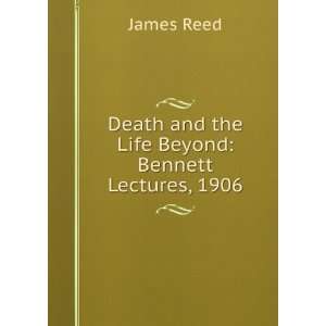  Death and the Life Beyond Bennett Lectures, 1906 James 