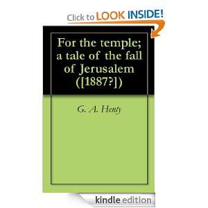 For the temple; a tale of the fall of Jerusalem ([1887?]) G. A. Henty 