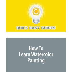   To Learn Watercolor Painting (9781440016004) Quick Easy Guides Books