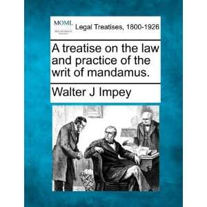   of the writ of mandamus. (9781240088478) Walter J Impey Books