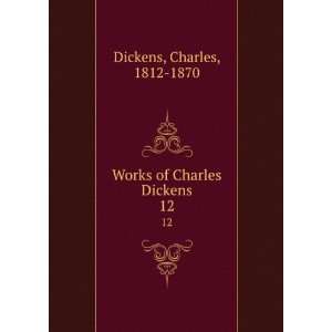    Works of Charles Dickens. 12 Charles, 1812 1870 Dickens Books