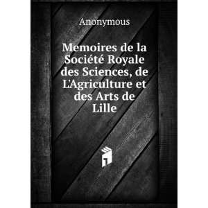 Memoires de la SociÃ©tÃ© Royale des Sciences, de LAgriculture et 