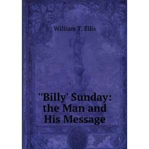 Billy Sunday, the man and his message, with his own words 