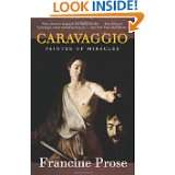 Caravaggio Painter of Miracles (Eminent Lives) by Francine Prose (Feb 