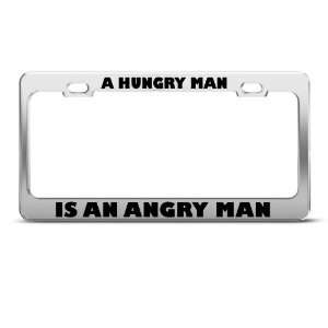 Hungry Man Is An Angry Man Humor Funny Metal license plate frame Tag 