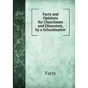 Facts and Opinions for Churchmen and Dissenters, by a Schoolmaster 